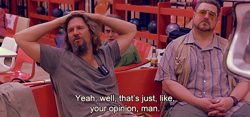 Well Thats Just Like Your Opinion Man GIFs - Find & Share on GIPHY